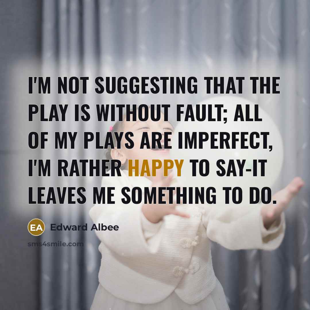 “I'm not suggesting that the play is without fault; all…” quote by Edward Albee