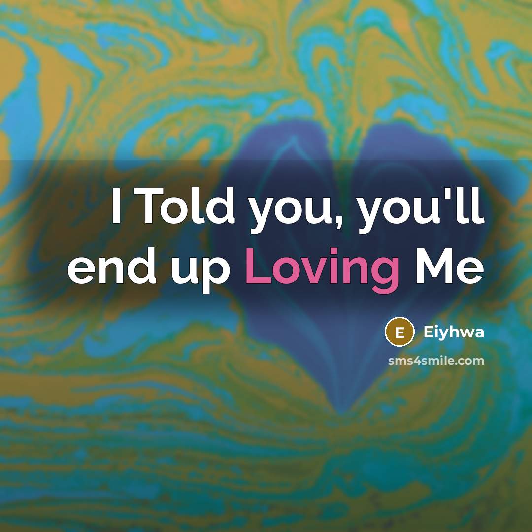 “I Told you, you'll end up Loving Me…” quote by Eiyhwa
