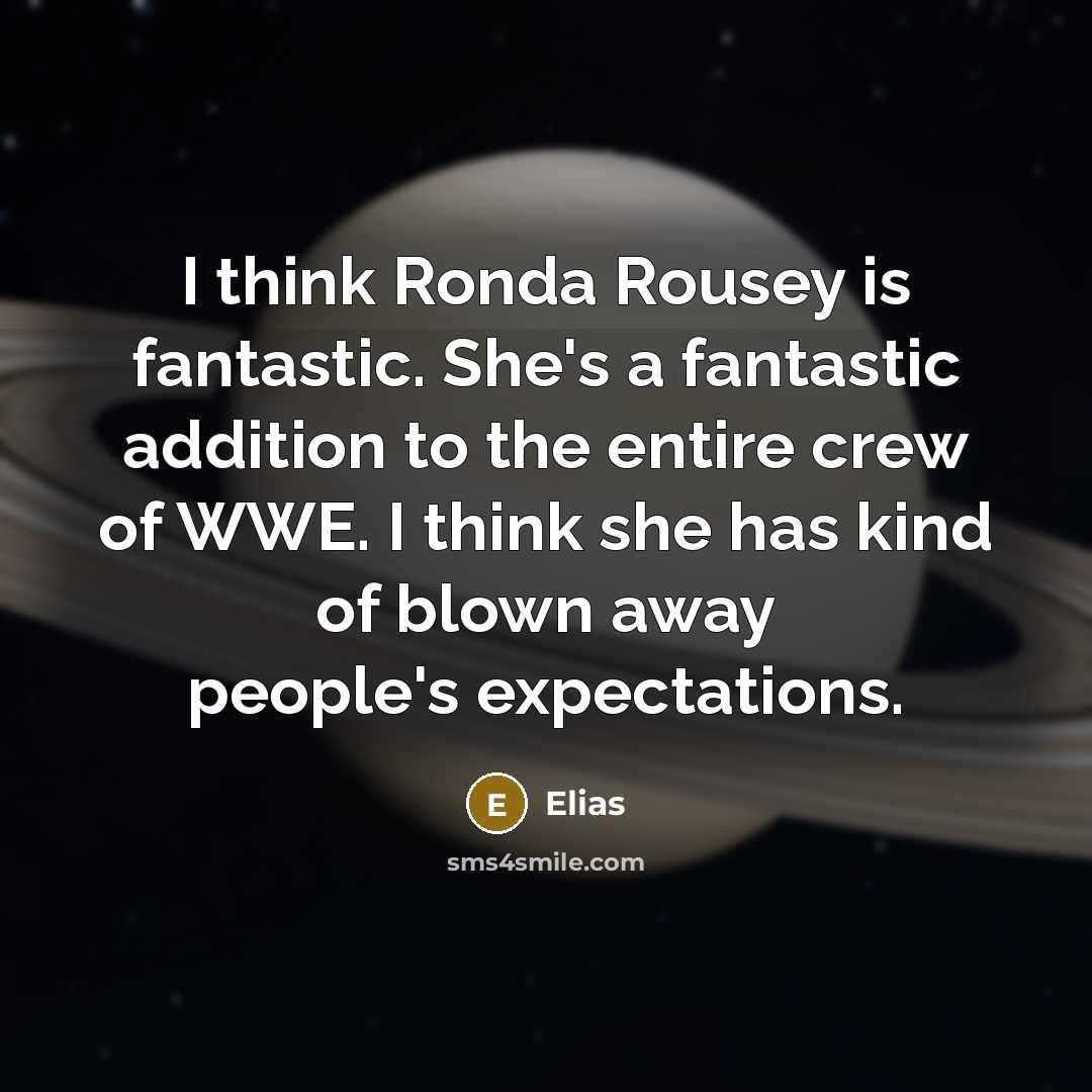 “I think Ronda Rousey is fantastic. She's a fantastic addition…” quote by Elias