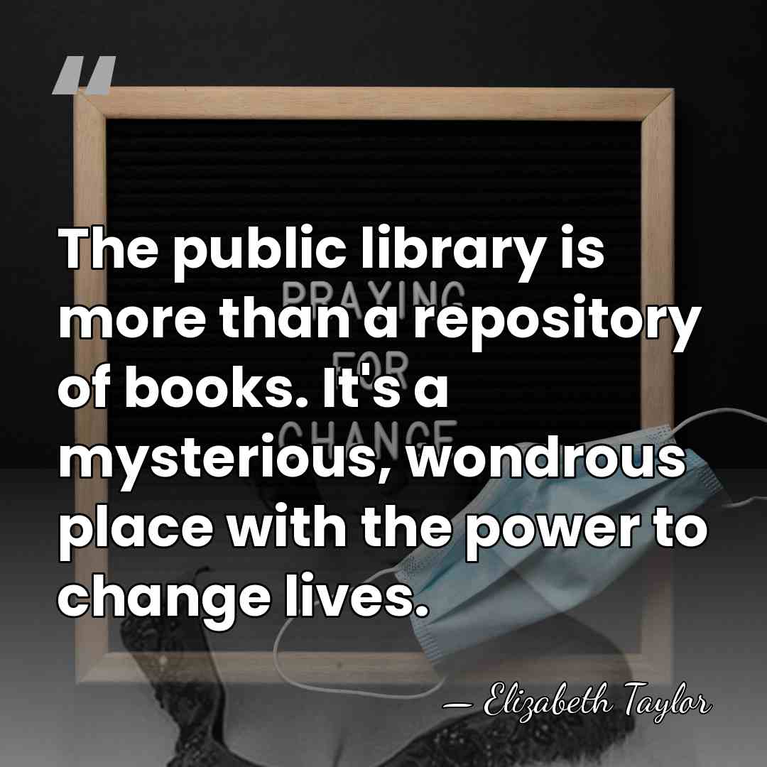 The public library is more than a repository of books. It's a&hellip; - Elizabeth Taylor