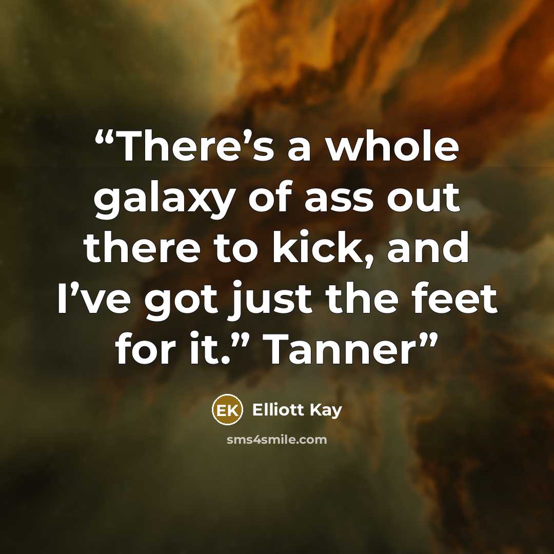 “There’s a whole galaxy of ass out there to kick, and I’ve got just the feet for it.” Tanner” quote by Elliott Kay