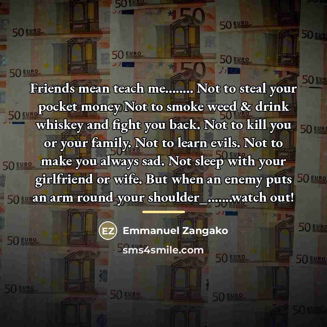 “Friends mean teach me........ Not to steal your pocket money…” quote by Emmanuel Zangako