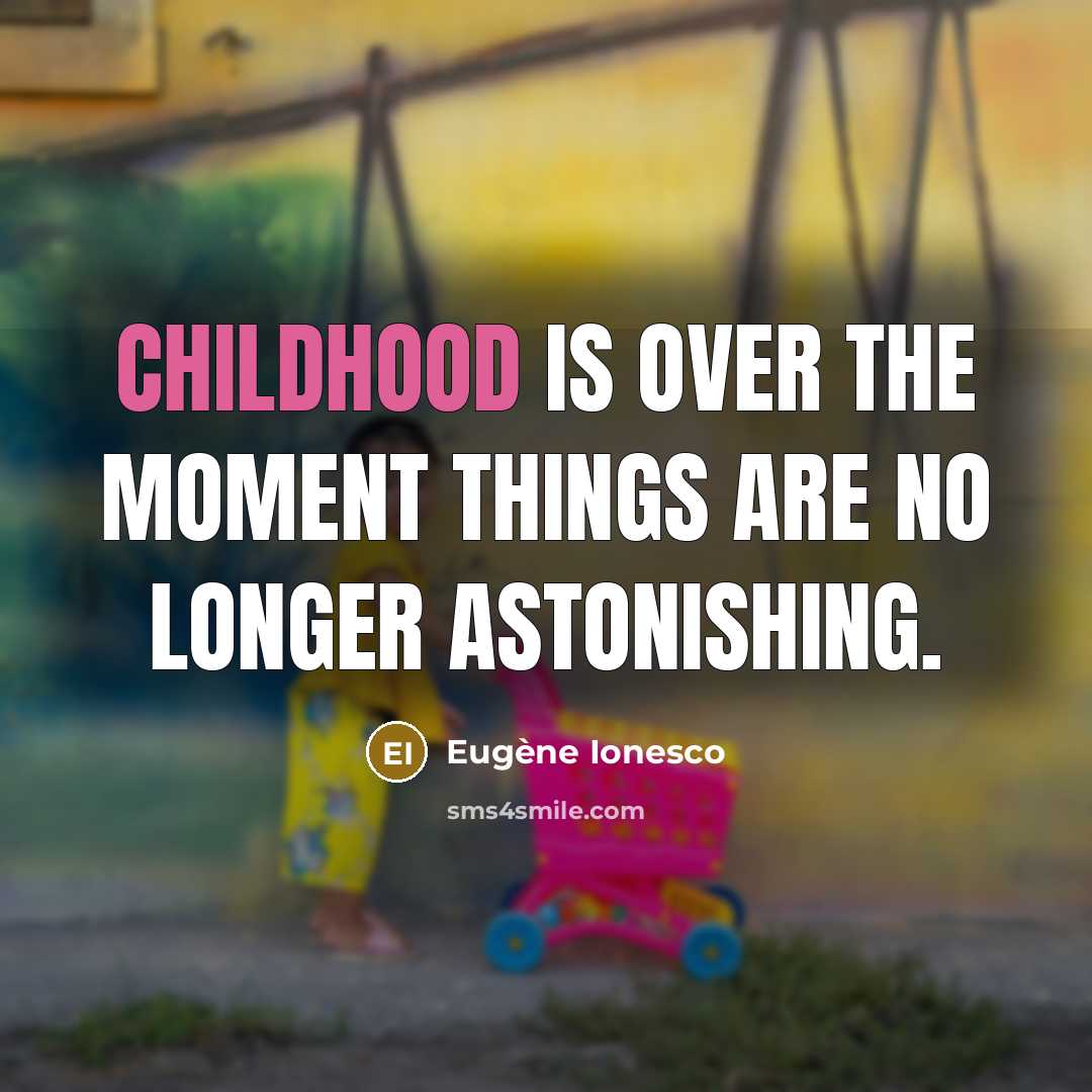 “Childhood is over the moment things are no longer astonishing.…” quote by Eugene Ionesco