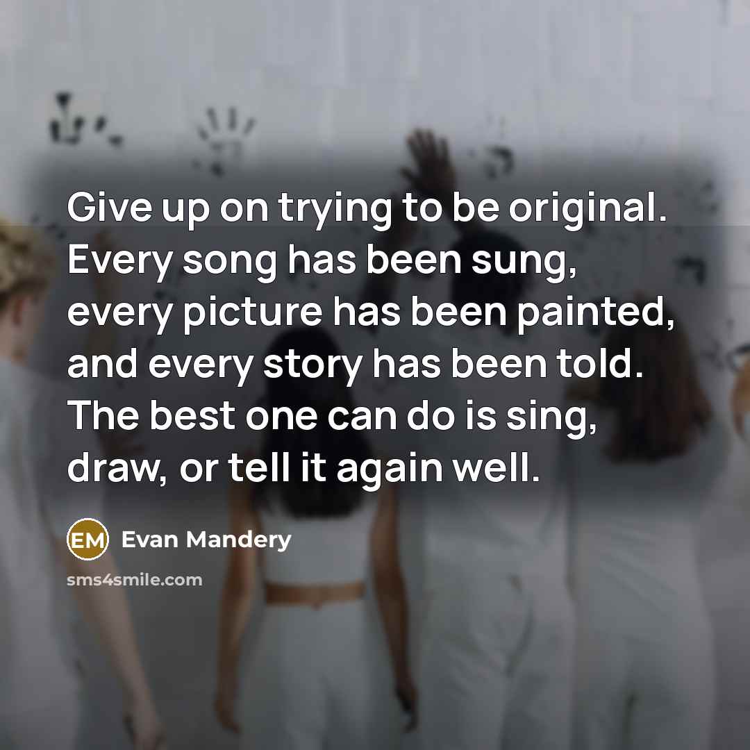 “Give up on trying to be original. Every song has…” quote by Evan Mandery
