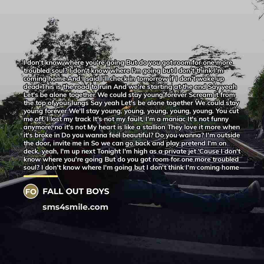 “I don't know where you're going But do you got…” quote by Fall Out Boys