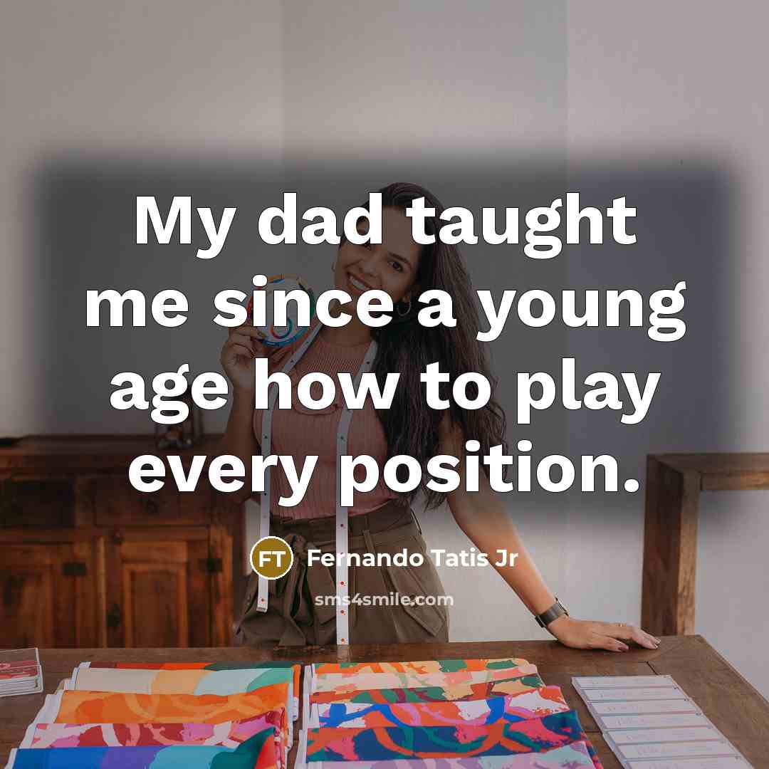 “My dad taught me since a young age how to…” quote by Fernando Tatis Jr