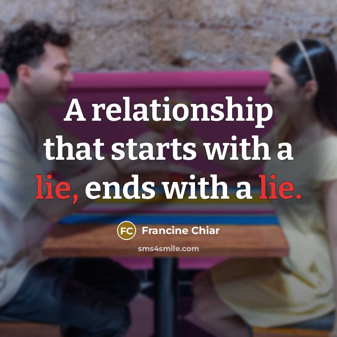 “A relationship that starts with a lie, ends with a…” quote by Francine Chiar