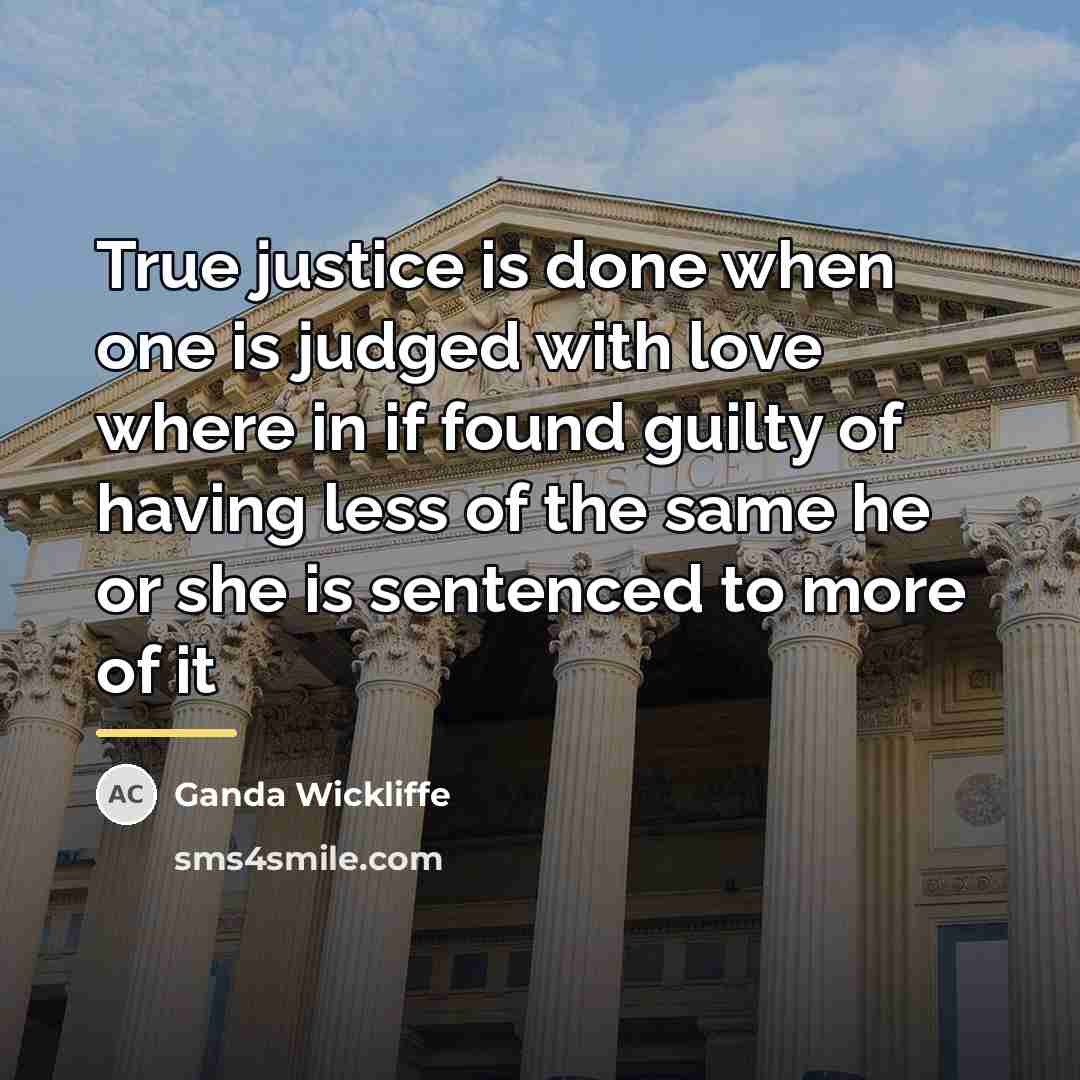 “True justice is done when one is judged with love…” quote by Ganda Wickliffe