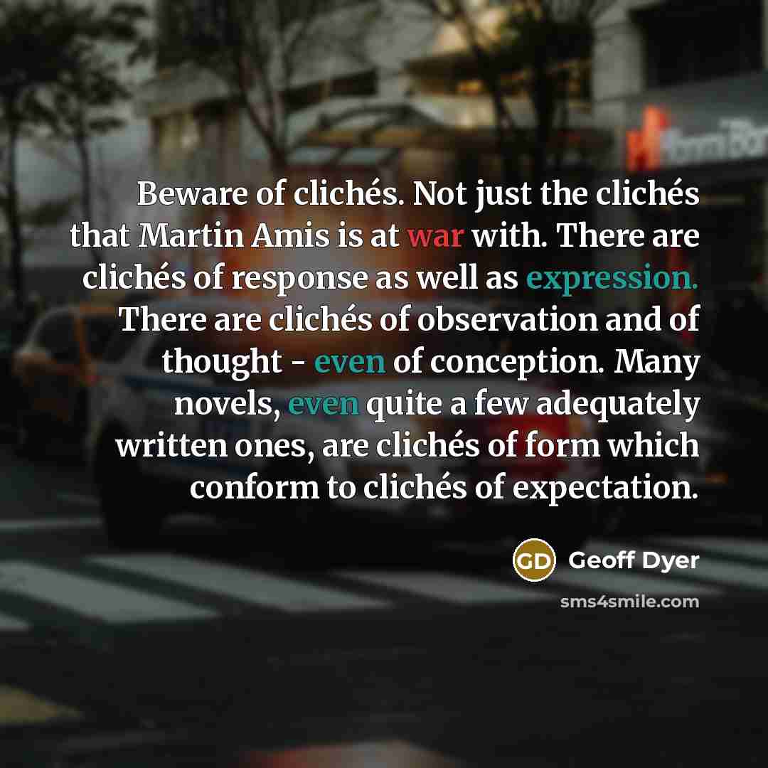 “Beware of clichés. Not just the clichés that Martin Amis…” quote by Geoff Dyer