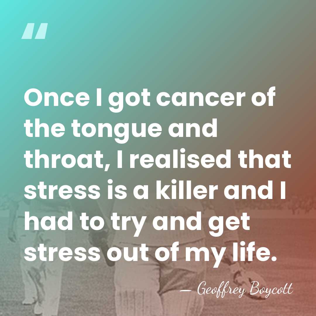 Once I got cancer of the tongue and throat, I realised that&hellip; - Geoffrey Boycott