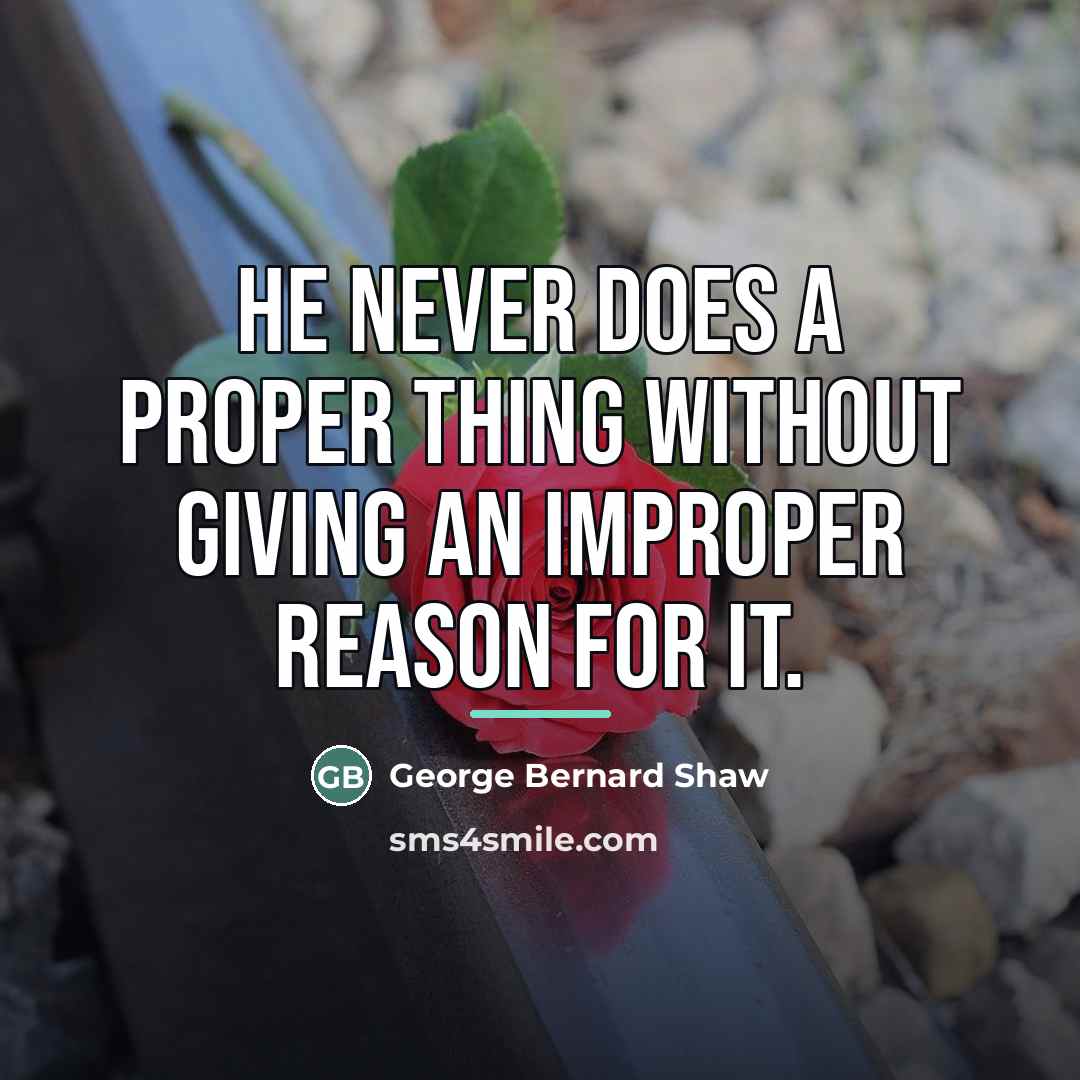 “He never does a proper thing without giving an improper…” quote by George Bernard Shaw