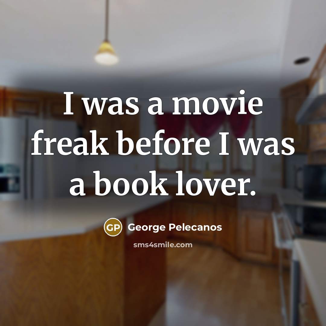 “I was a movie freak before I was a book…” quote by George Pelecanos