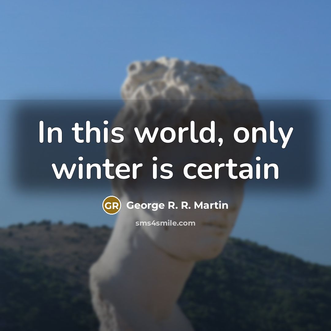 “In this world, only winter is certain…” quote by George R. R. Martin