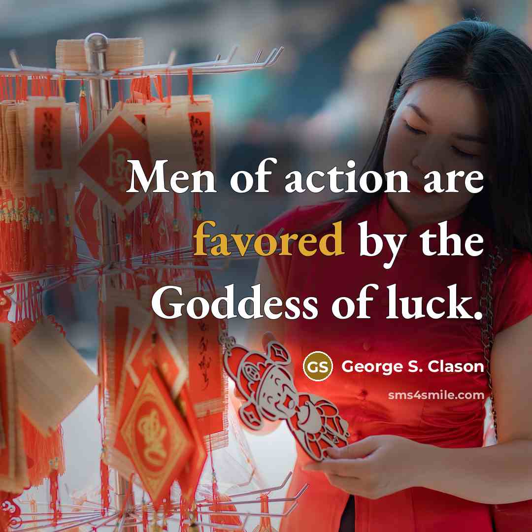“Men of action are favored by the Goddess of luck.…” quote by George S. Clason