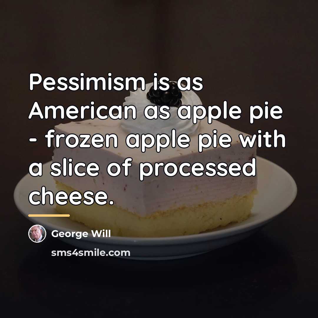 “Pessimism is as American as apple pie - frozen apple…” quote by George Will