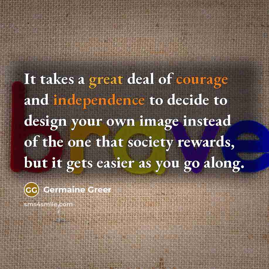 “It takes a great deal of courage and independence to…” quote by Germaine Greer