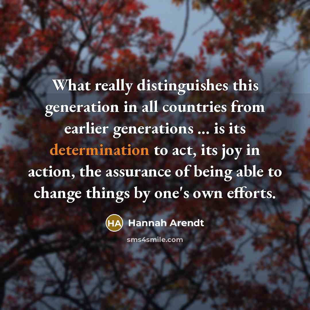 “What really distinguishes this generation in all countries from earlier…” quote by Hannah Arendt