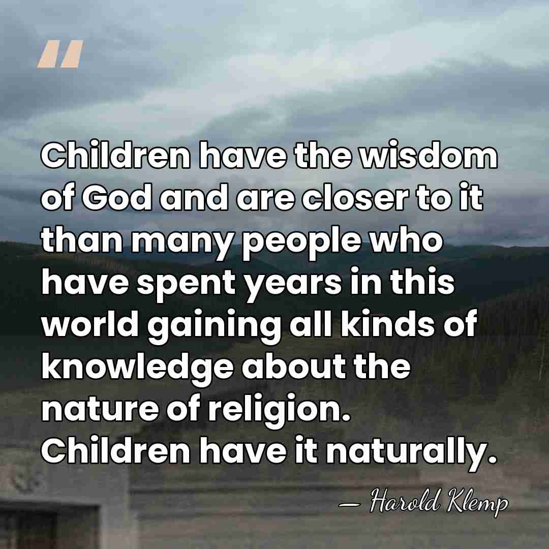 Children have the wisdom of God and are closer to it than&hellip; - Harold Klemp
