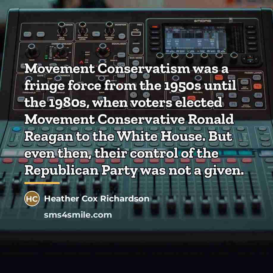 “Movement Conservatism was a fringe force from the 1950s until…” quote by Heather Cox Richardson