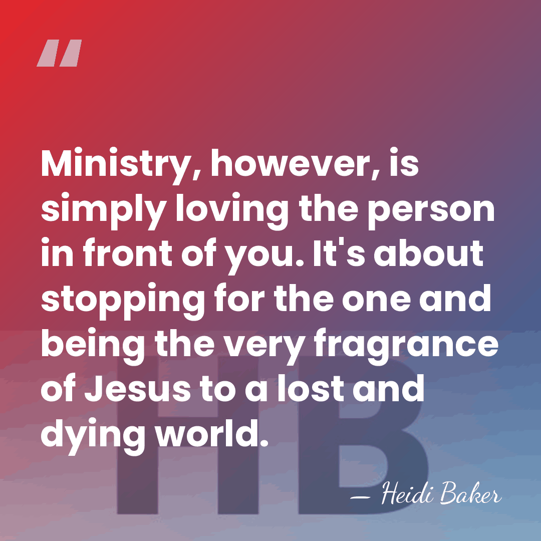 Ministry, however, is simply loving the person in front of you. It's&hellip; - Heidi Baker