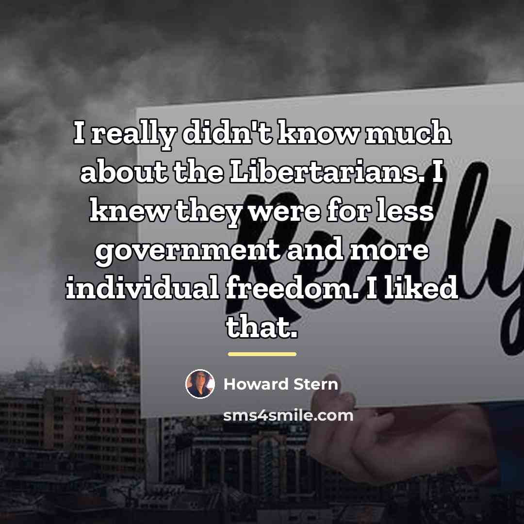 “I really didn't know much about the Libertarians. I knew…” quote by Howard Stern