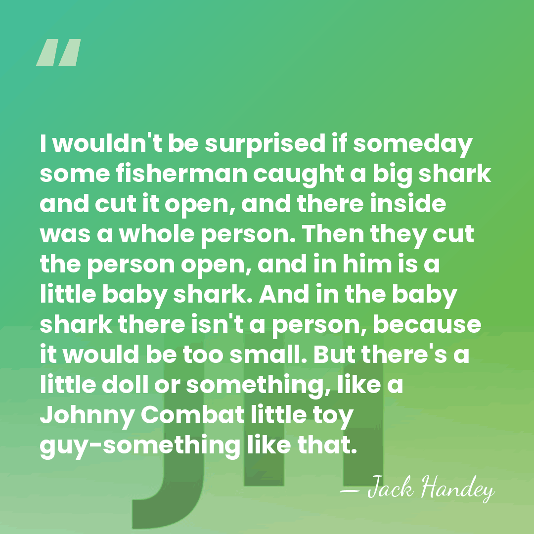 I wouldn't be surprised if someday some fisherman caught a big shark&hellip; - Jack Handey