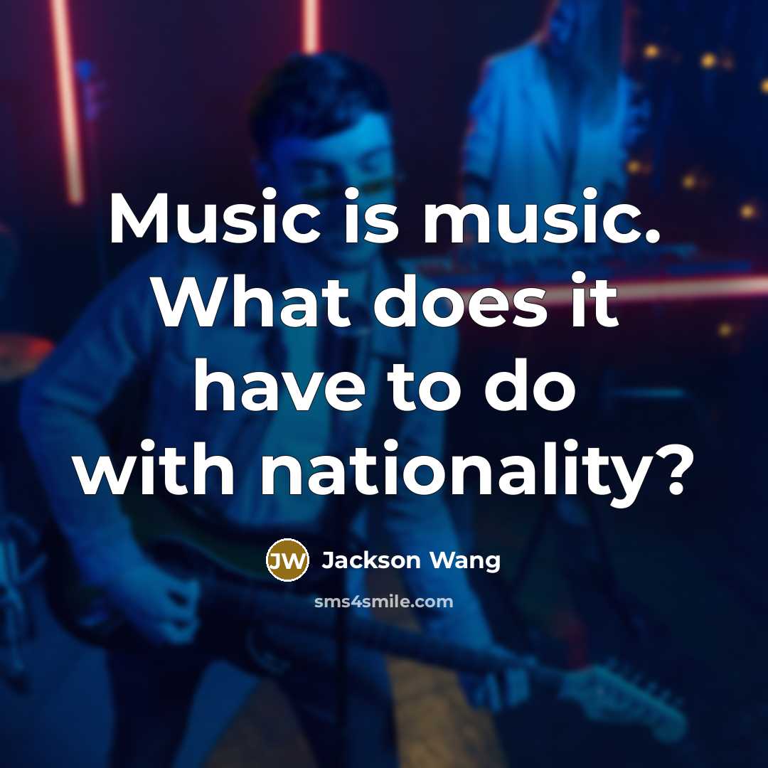 “Music is music. What does it have to do with…” quote by Jackson Wang