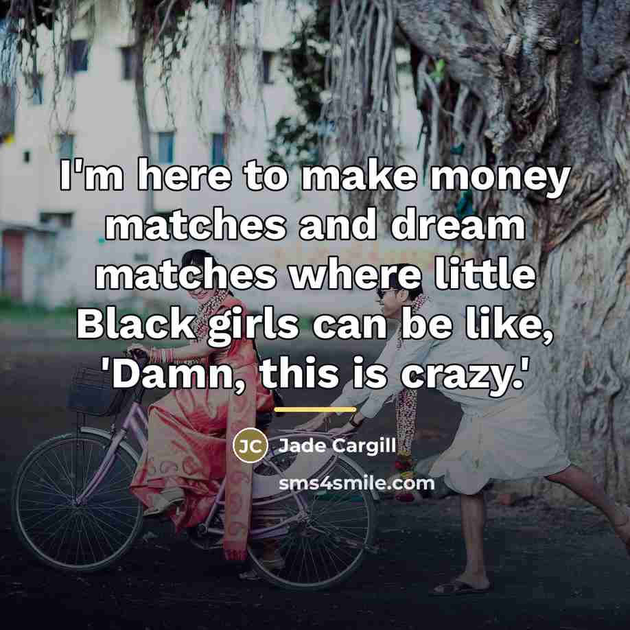 “I'm here to make money matches and dream matches where…” quote by Jade Cargill