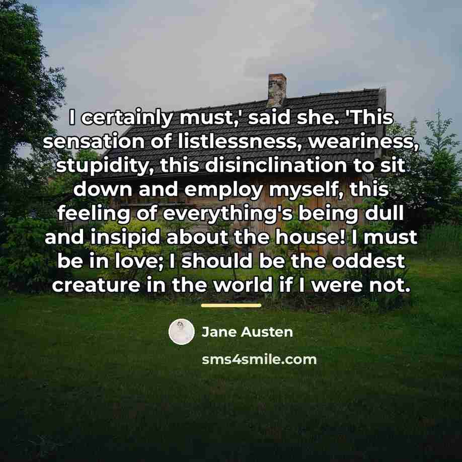“I certainly must,' said she. 'This sensation of listlessness, weariness,…” quote by Jane Austen
