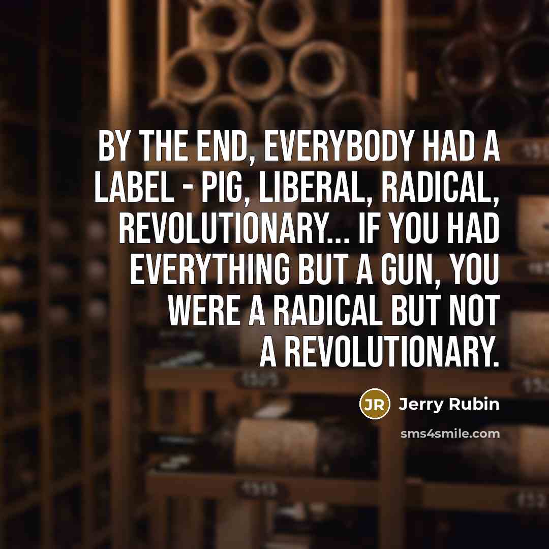 “By the end, everybody had a label - pig, liberal,…” quote by Jerry Rubin