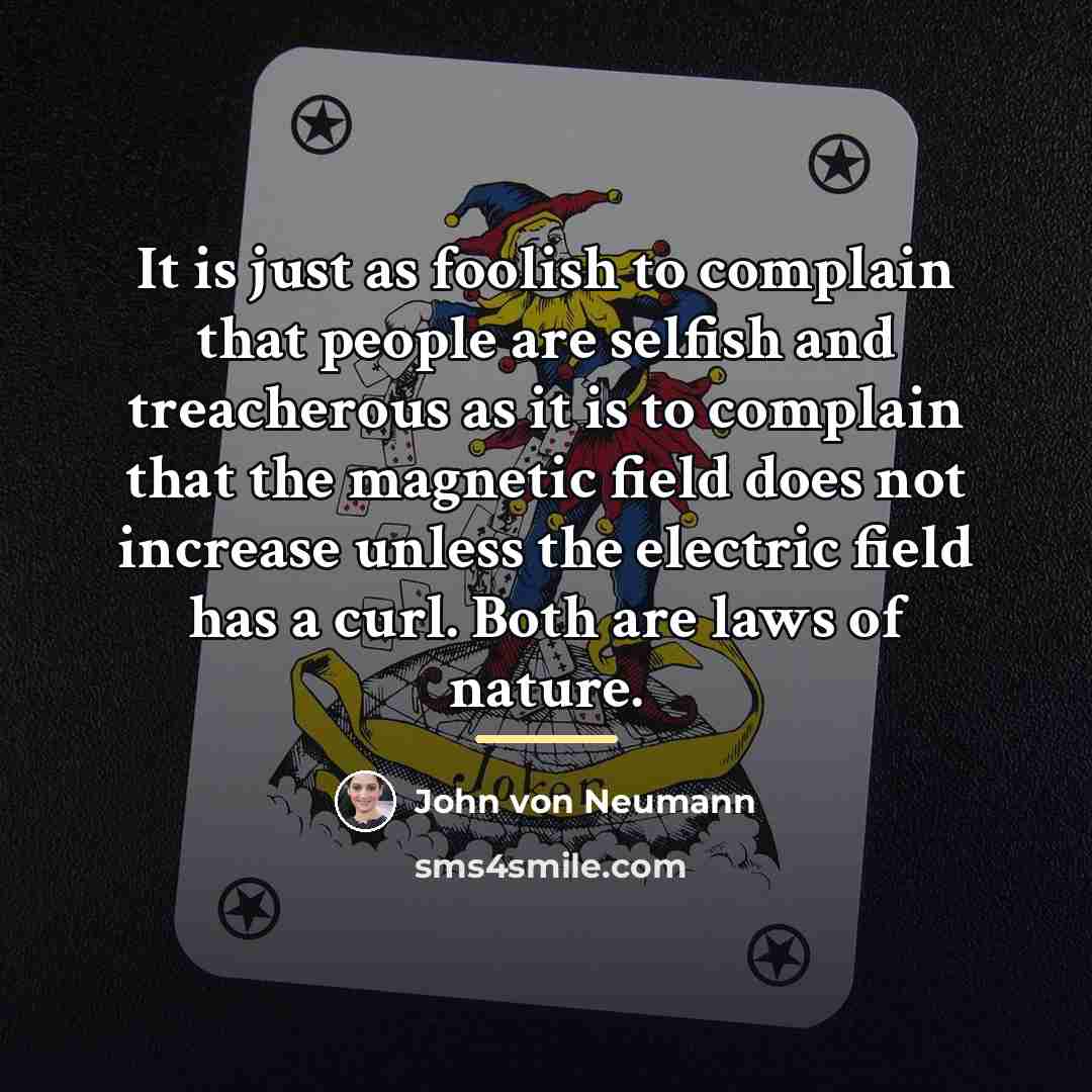 “It is just as foolish to complain that people are…” quote by John von Neumann