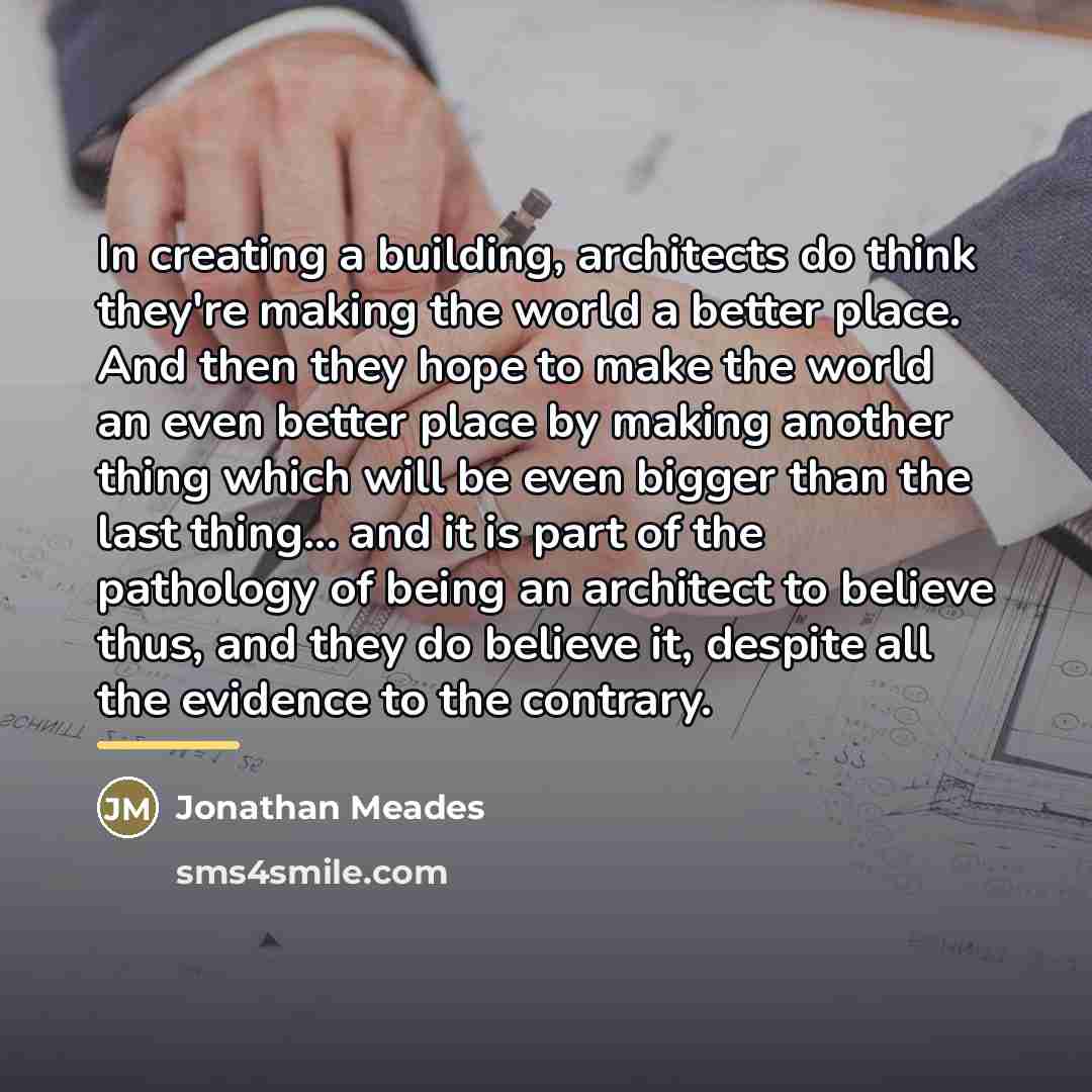 “In creating a building, architects do think they're making the…” quote by Jonathan Meades