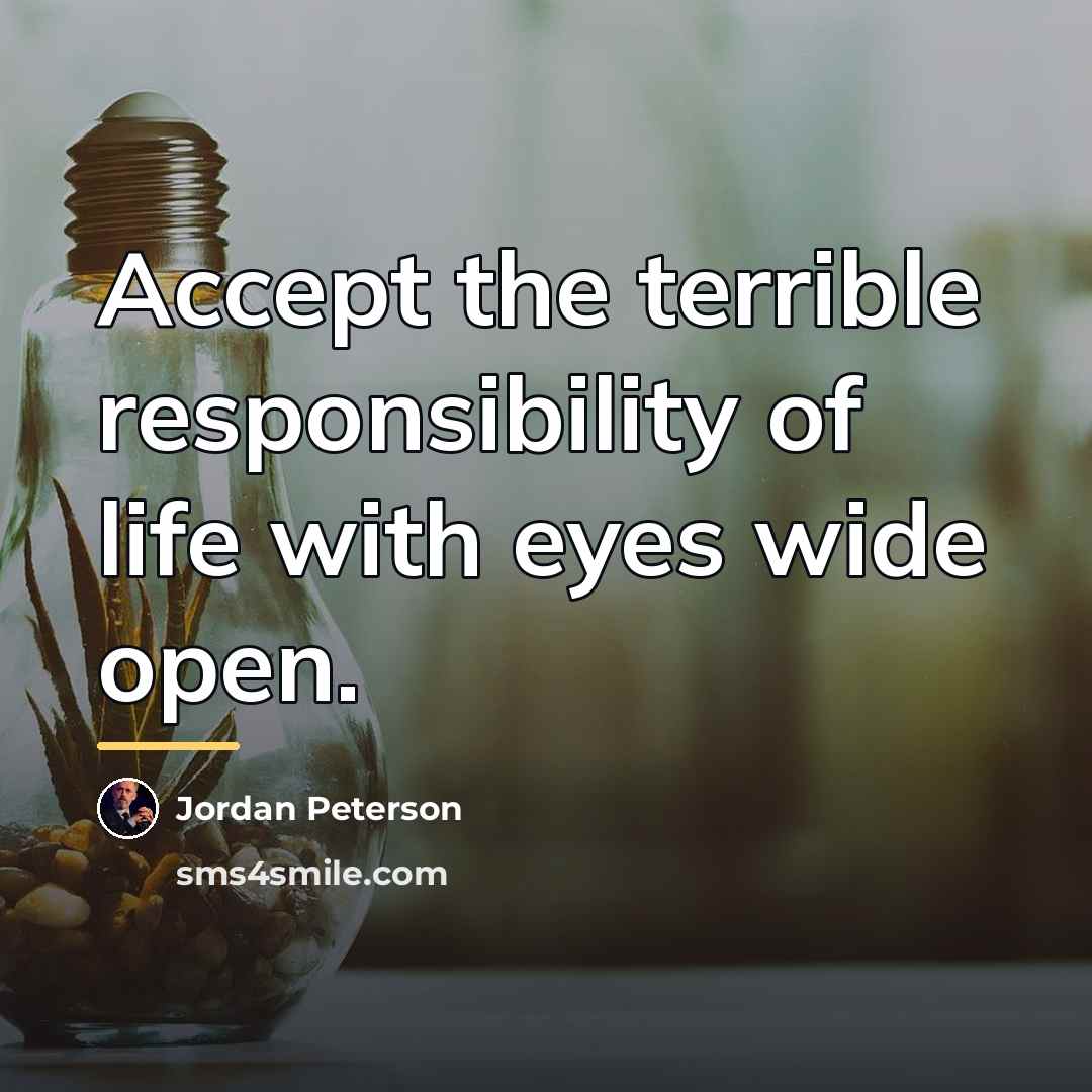 “Accept the terrible responsibility of life with eyes wide open.…” quote by Jordan Peterson