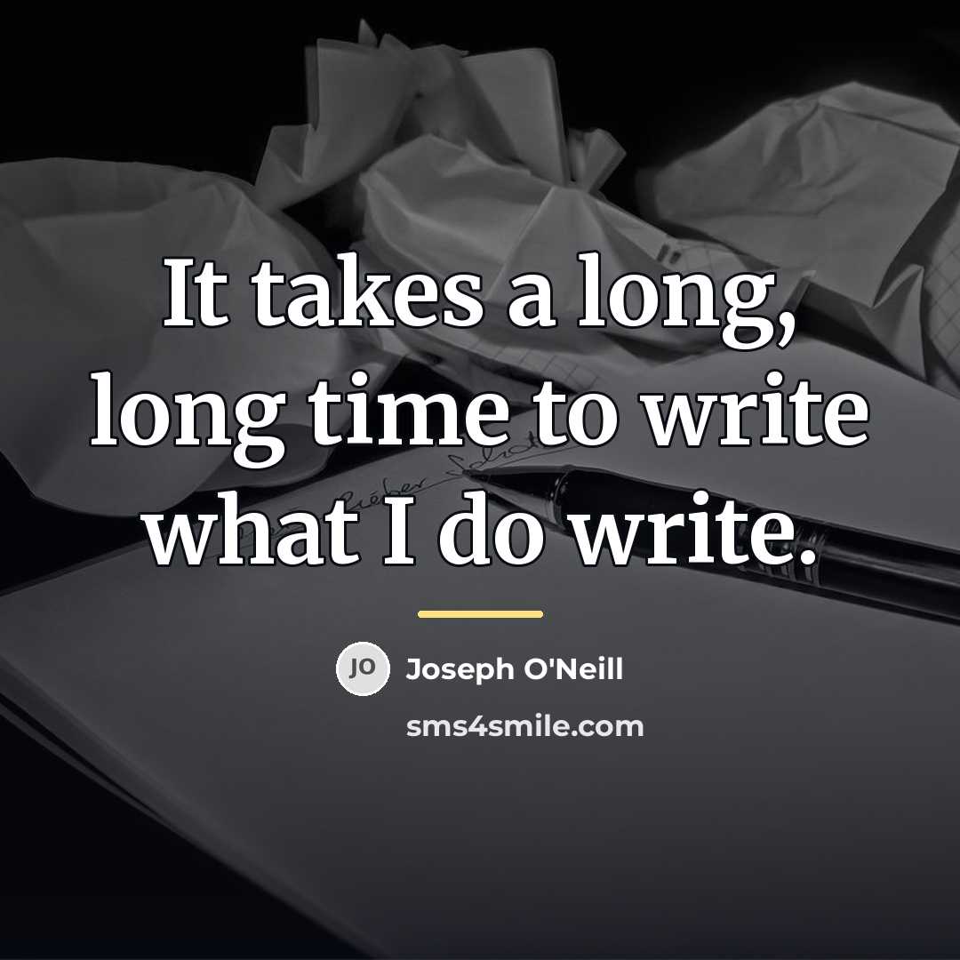 “It takes a long, long time to write what I…” quote by Joseph O'Neill