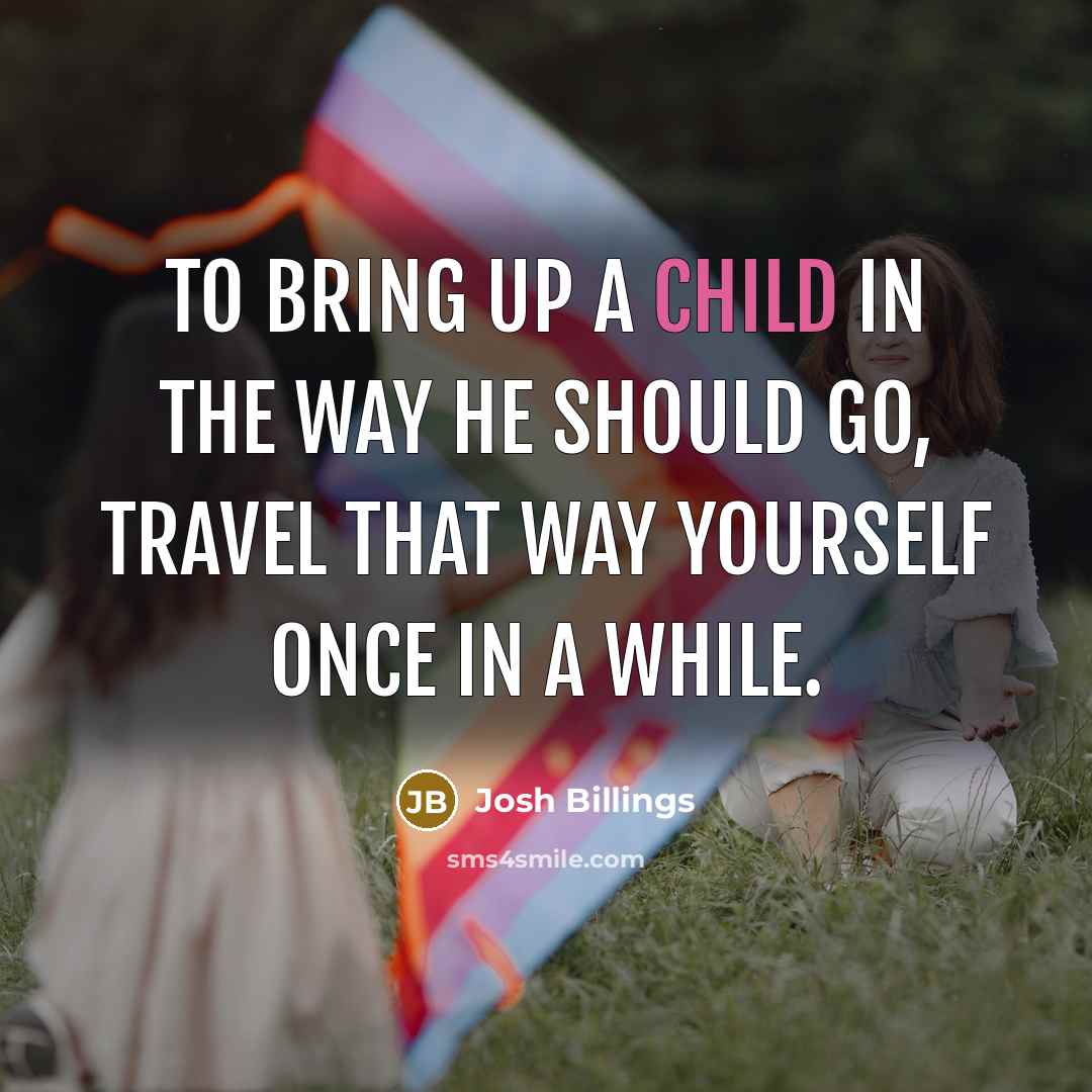 “To bring up a child in the way he should…” quote by Josh Billings