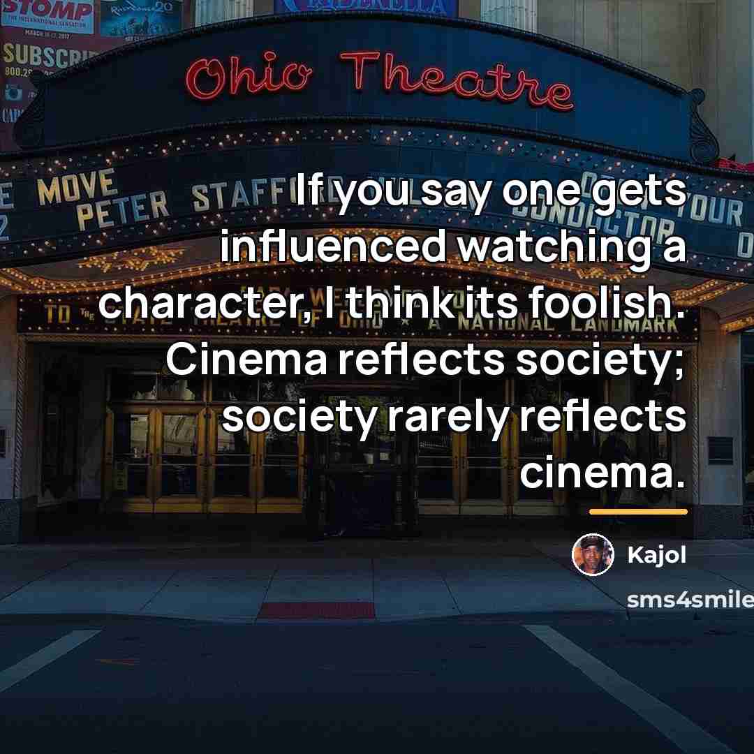 “If you say one gets influenced watching a character, I…” quote by Kajol