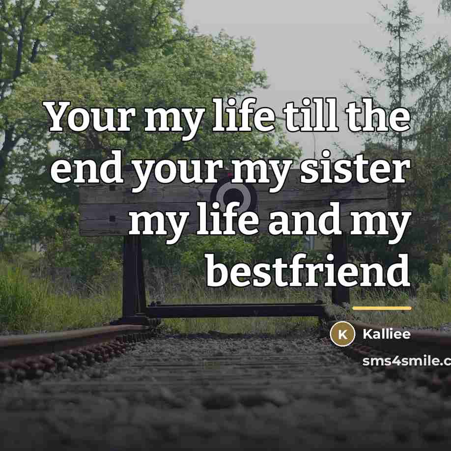 “Your my life till the end your my sister my…” quote by Kalliee