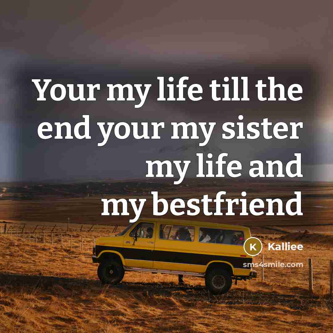 “Your my life till the end your my sister my life and my bestfriend” quote by Kalliee