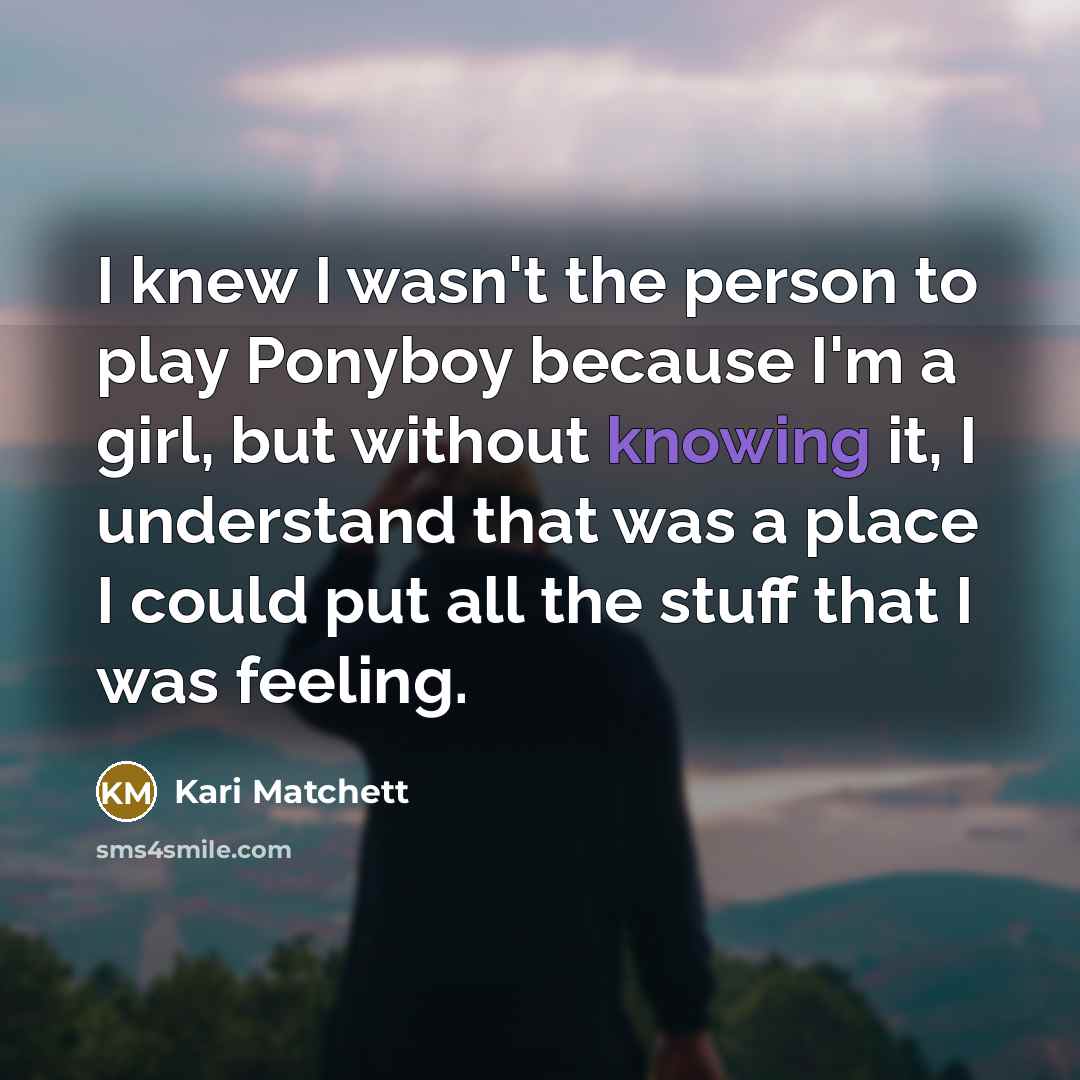 “I knew I wasn't the person to play Ponyboy because…” quote by Kari Matchett