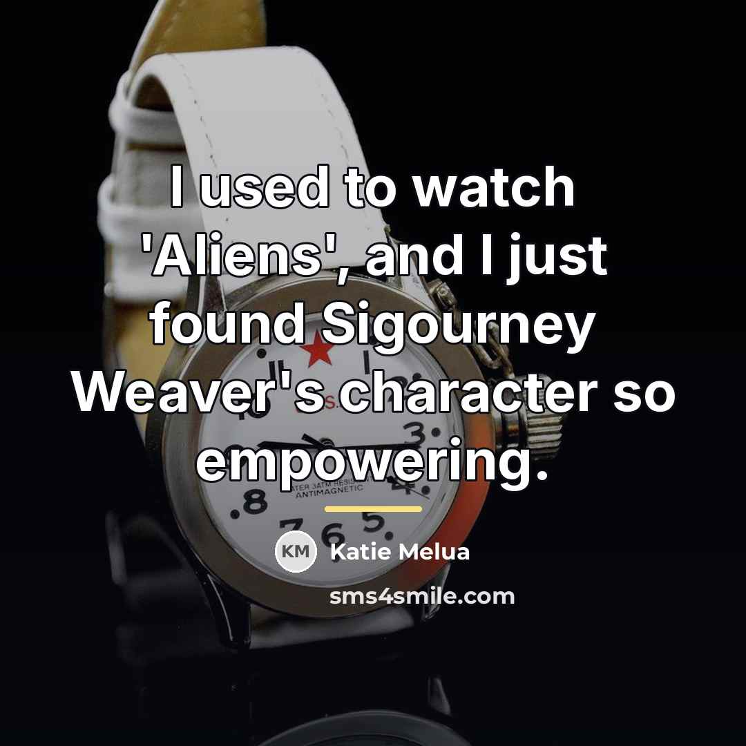 “I used to watch 'Aliens', and I just found Sigourney…” quote by Katie Melua