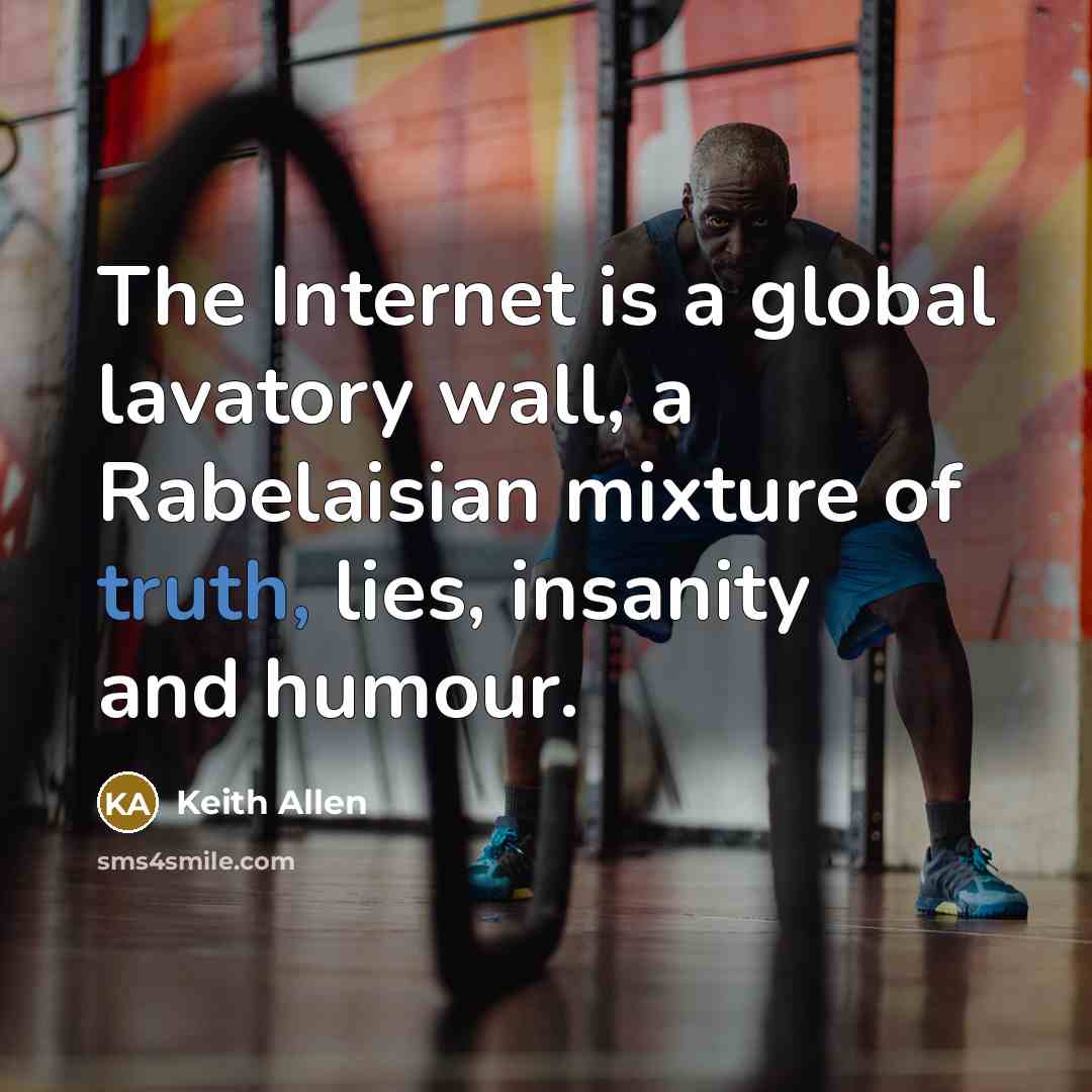 “The Internet is a global lavatory wall, a Rabelaisian mixture…” quote by Keith Allen