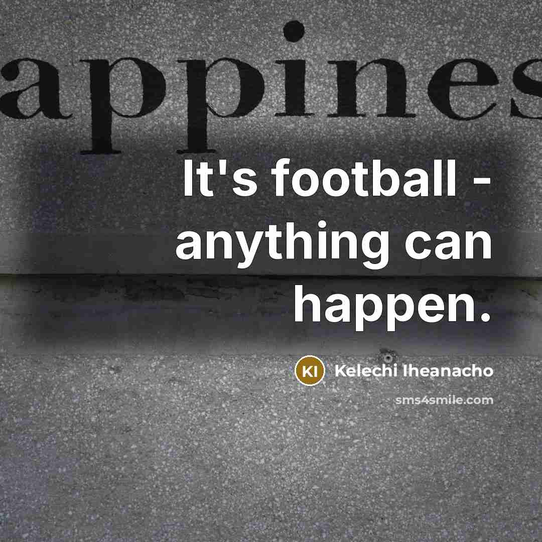 “It's football - anything can happen.…” quote by Kelechi Iheanacho