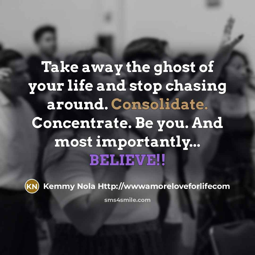 “Take away the ghost of your life and stop chasing…” quote by Kemmy Nola Http://wwwamoreloveforlifecom