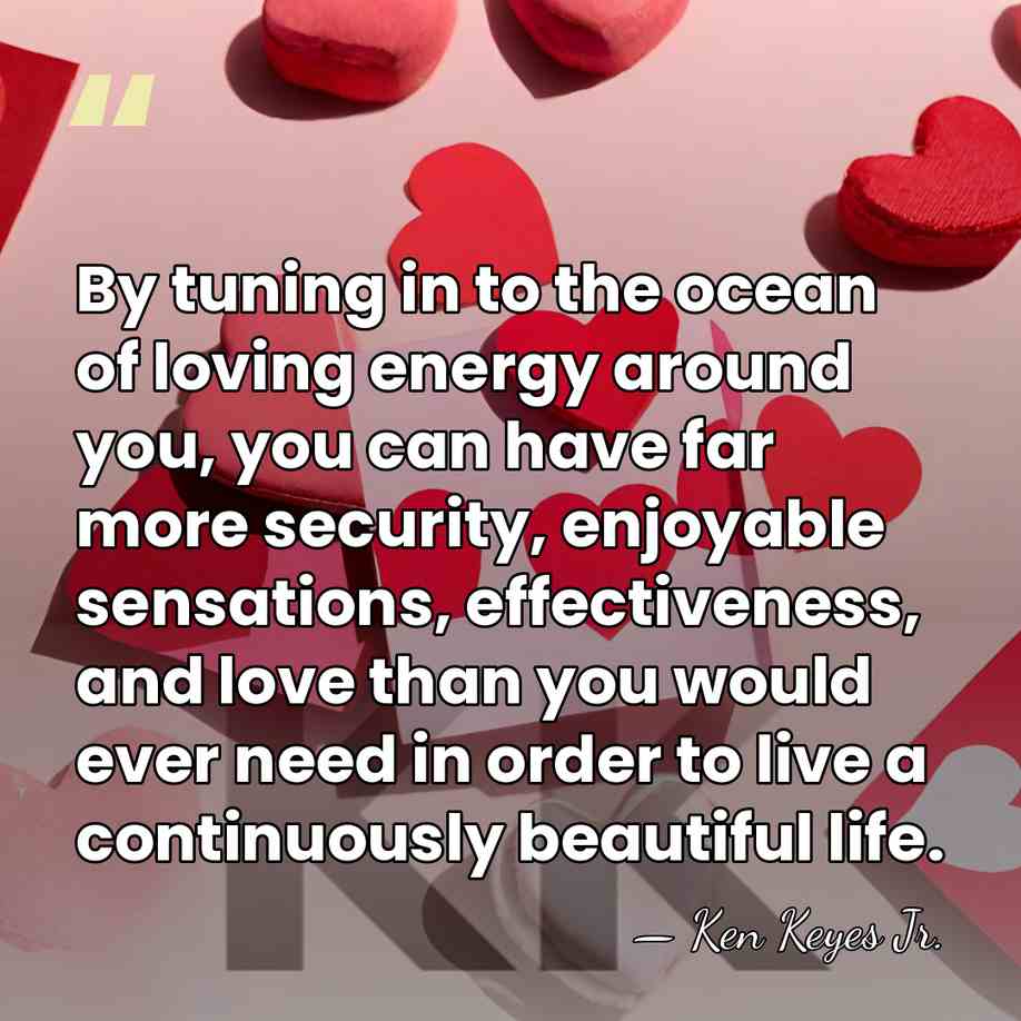 By tuning in to the ocean of loving energy around you, you&hellip; - Ken Keyes Jr.