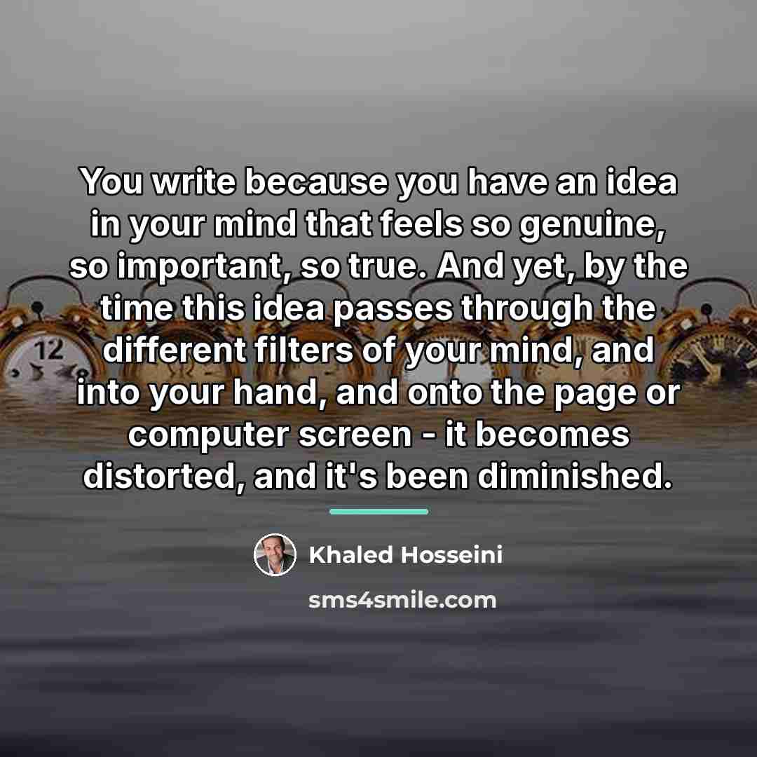 “You write because you have an idea in your mind…” quote by Khaled Hosseini