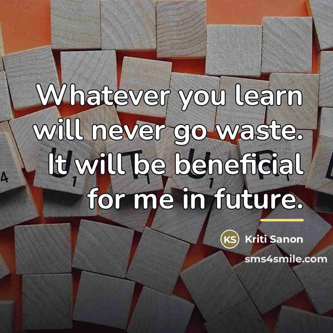“Whatever you learn will never go waste. It will be…” quote by Kriti Sanon