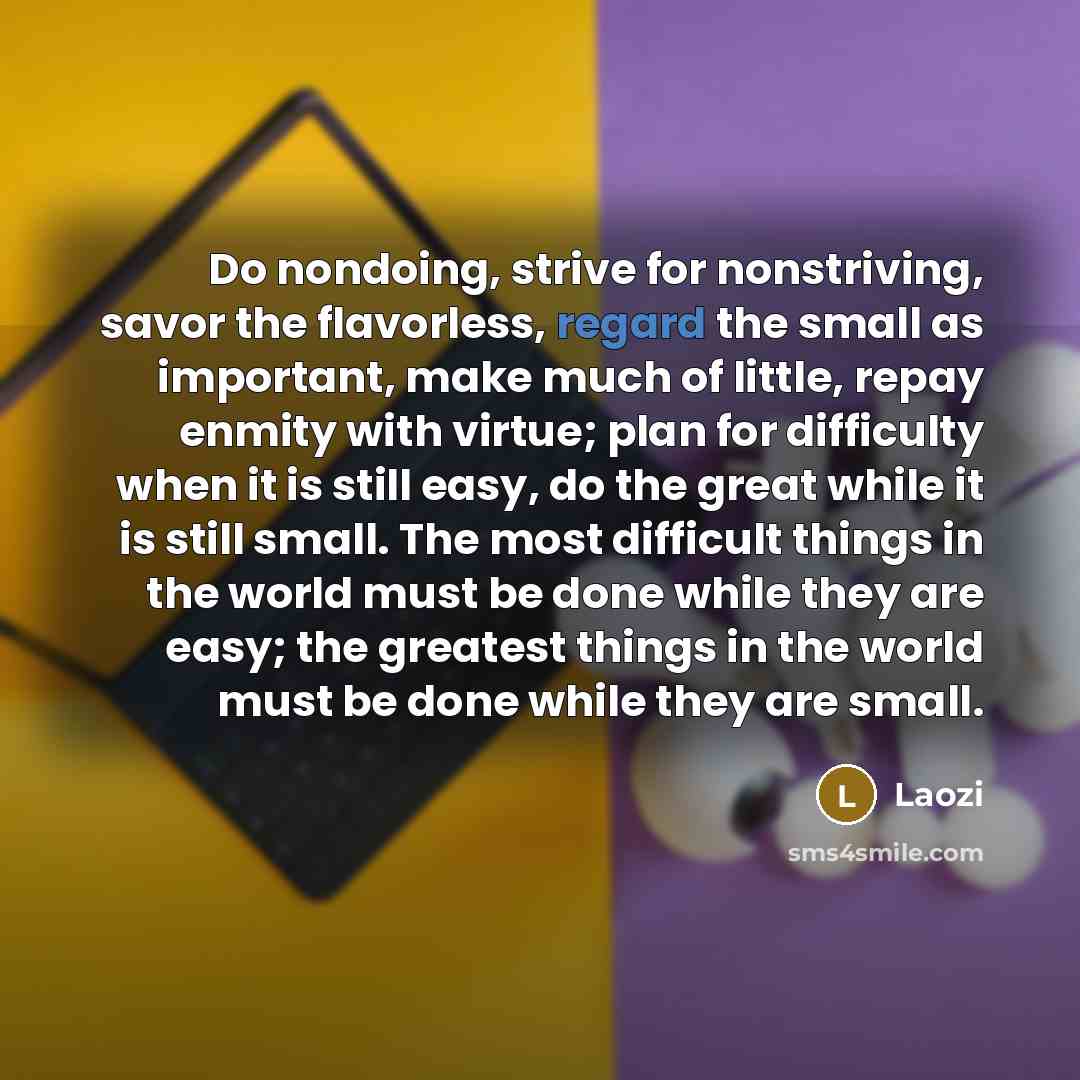 “Do nondoing, strive for nonstriving, savor the flavorless, regard the…” quote by Laozi