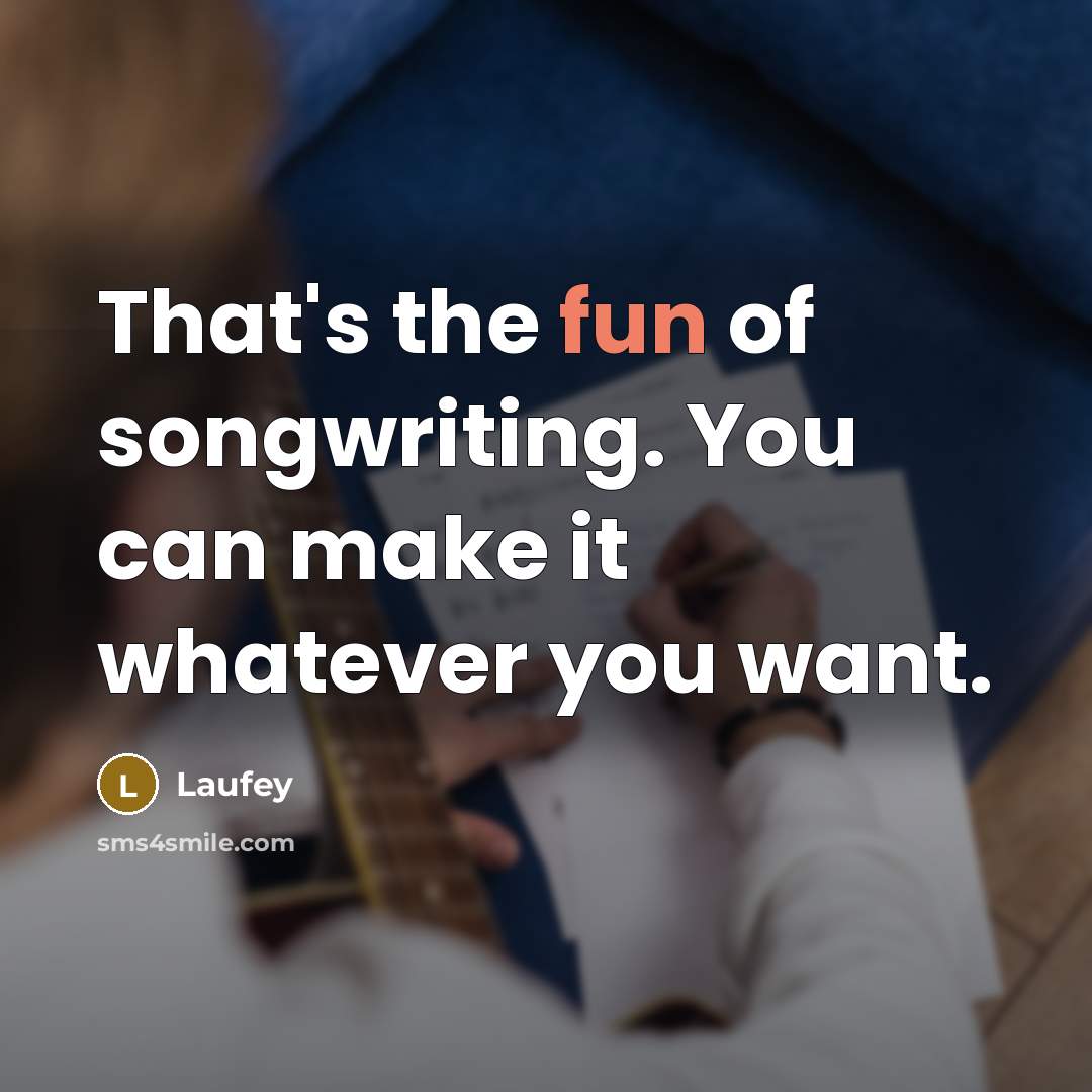 “That's the fun of songwriting. You can make it whatever…” quote by Laufey