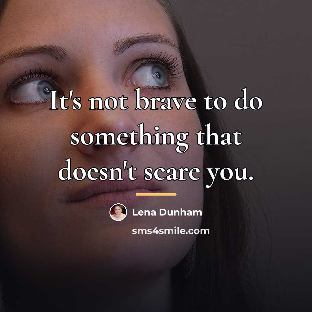 “It's not brave to do something that doesn't scare you.…” quote by Lena Dunham