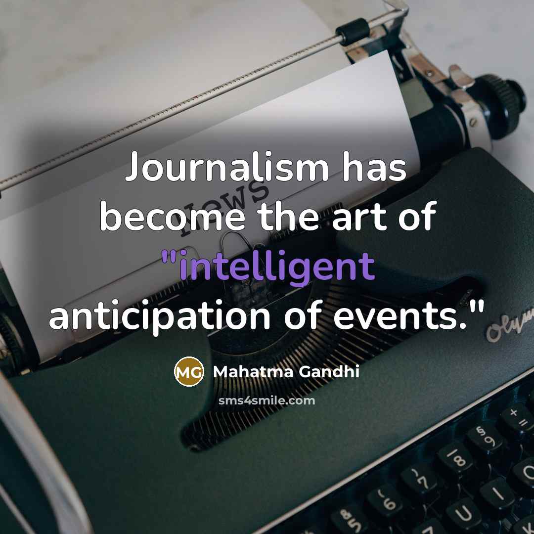 “Journalism has become the art of "intelligent anticipation of events."…” quote by Mahatma Gandhi